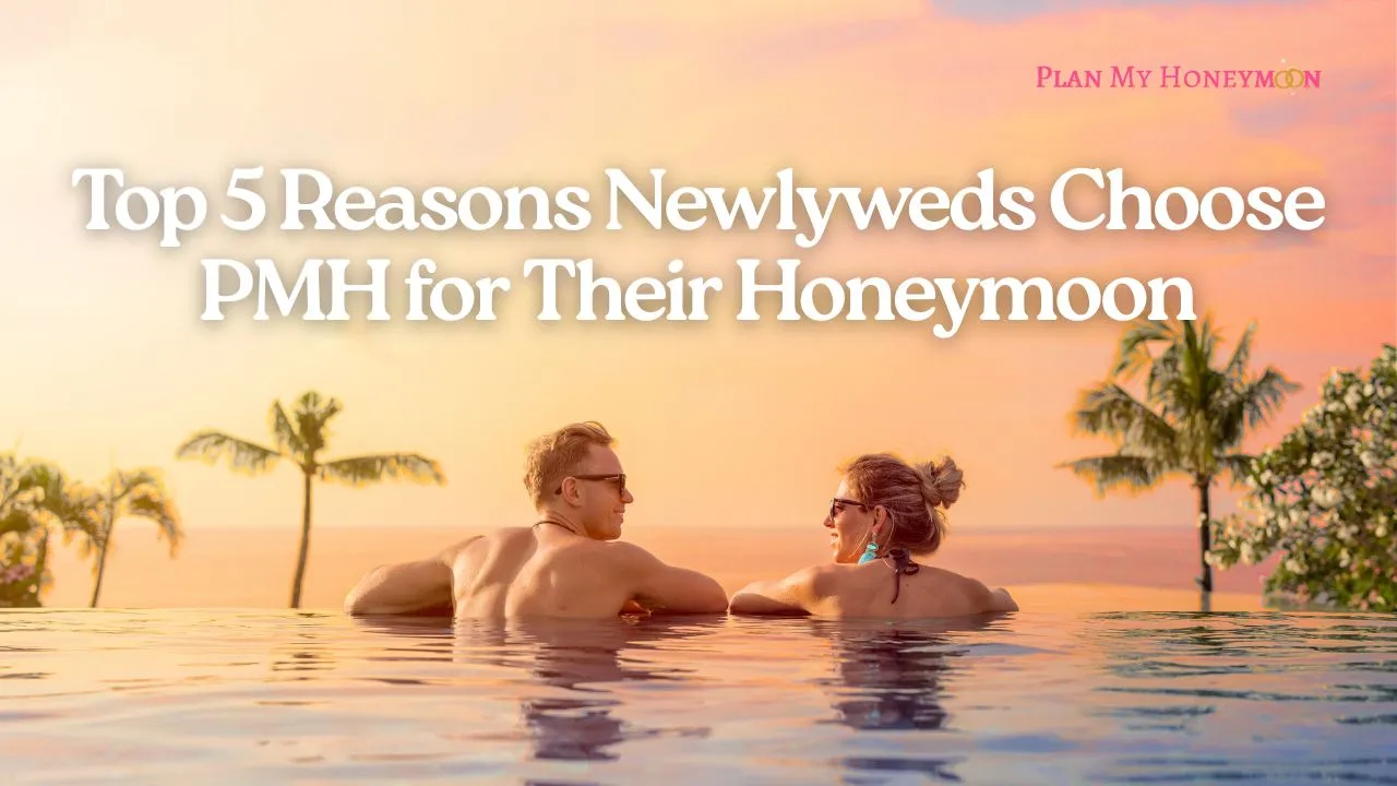 Top 5 Reasons Newlyweds Choose PMH for Their Honeymoon